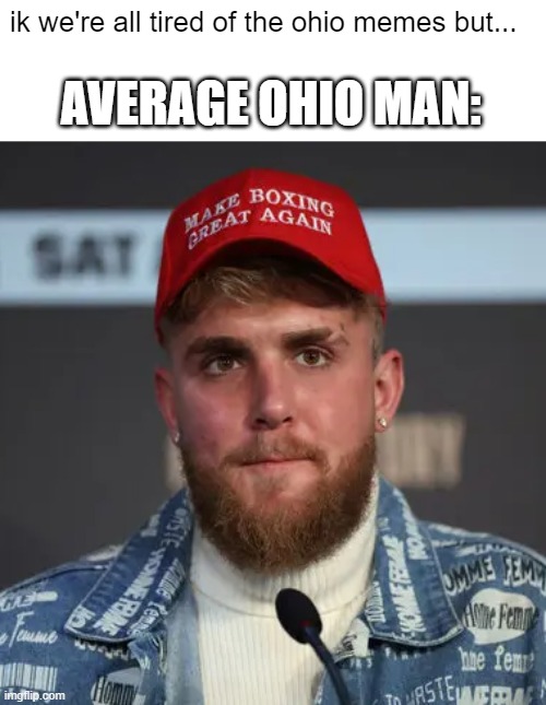 did we all just collectively forget that jake paul is from ohio? | ik we're all tired of the ohio memes but... AVERAGE OHIO MAN: | image tagged in ohio,jake paul,only in ohio | made w/ Imgflip meme maker