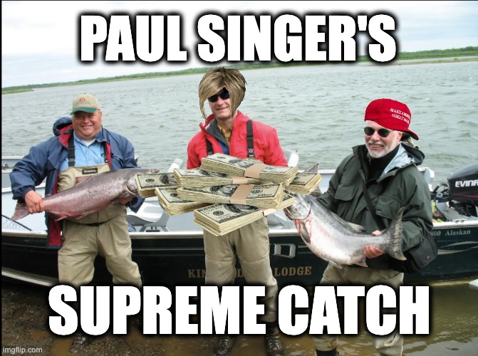 PAUL SINGER'S; SUPREME CATCH | image tagged in memes,scotus,influence peddling,conflict of interest,corruption,violence against women | made w/ Imgflip meme maker