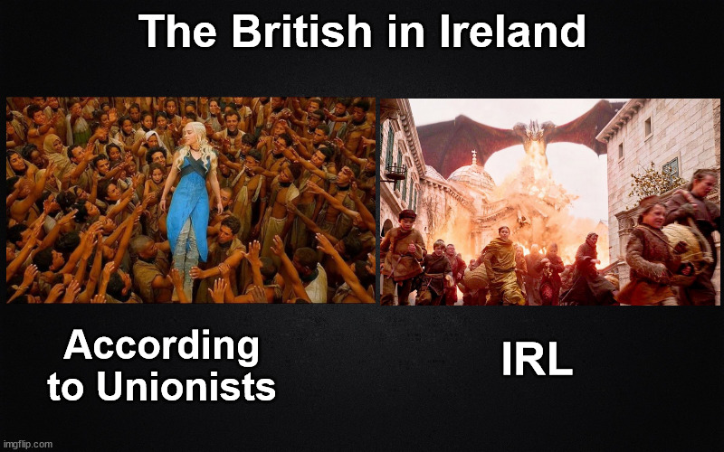 Britain in Ireland | The British in Ireland; According to Unionists; IRL | image tagged in solid black background,ireland,british empire,game of thrones | made w/ Imgflip meme maker