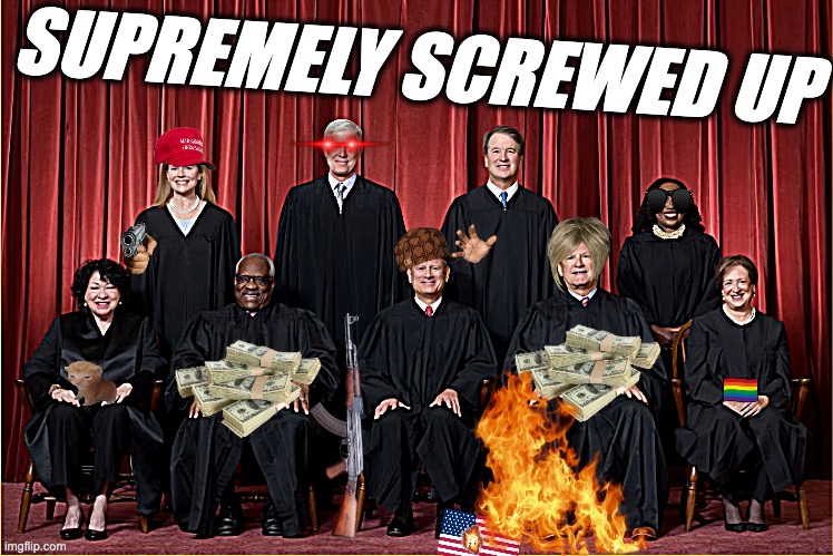 SUPREMELY SCREWED UP | image tagged in memes,scotus,corruption,scandals,oligarchy,united states | made w/ Imgflip meme maker