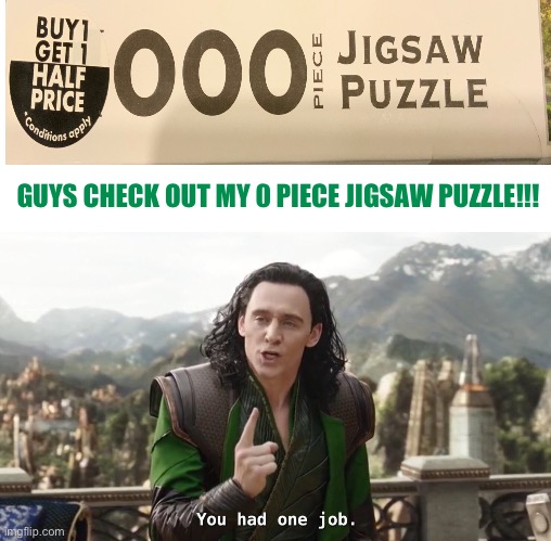 It looks so fun | GUYS CHECK OUT MY 0 PIECE JIGSAW PUZZLE!!! | image tagged in you had one job loki | made w/ Imgflip meme maker