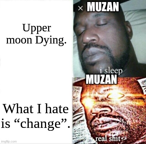 Sleeping Shaq Meme | MUZAN; Upper moon Dying. MUZAN; What I hate is “change”. | image tagged in memes,sleeping shaq | made w/ Imgflip meme maker
