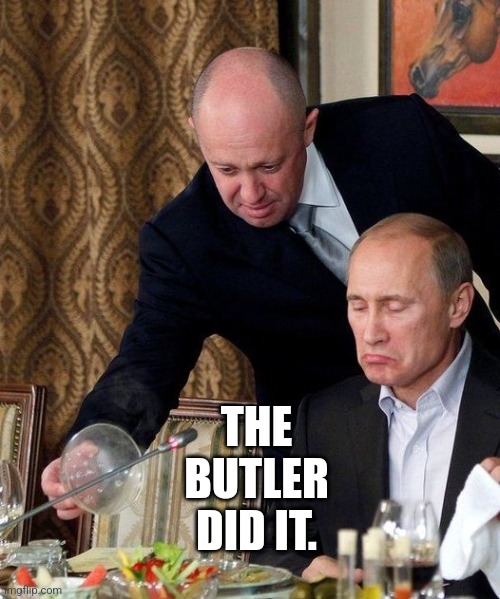 It's always the butler | THE BUTLER DID IT. | image tagged in russia,putin,vladimir putin,ukraine | made w/ Imgflip meme maker