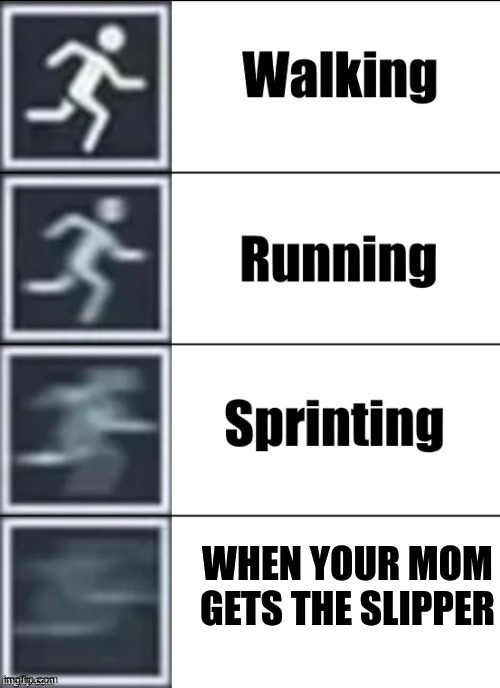 run child runnnnnnnn | WHEN YOUR MOM GETS THE SLIPPER | image tagged in very fast,help me | made w/ Imgflip meme maker
