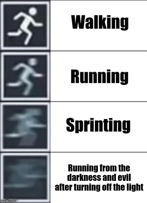 Very Fast | Running from the darkness and evil after turning off the light | image tagged in very fast | made w/ Imgflip meme maker