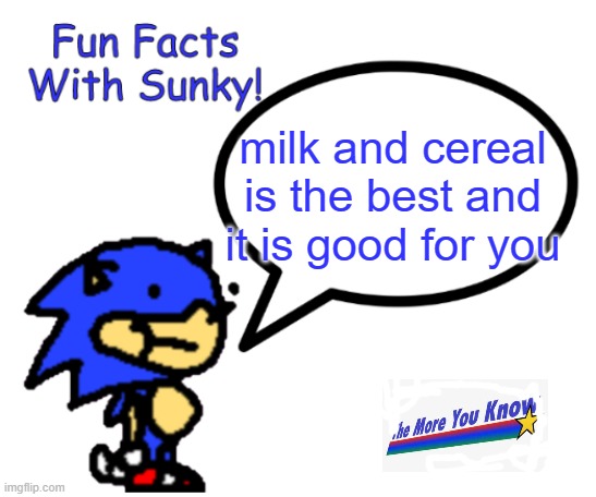 Fun Facts With Sunky! | milk and cereal is the best and it is good for you | image tagged in fun facts with sunky | made w/ Imgflip meme maker