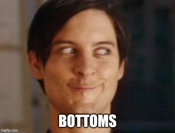 Spiderman Peter Parker Meme | BOTTOMS | image tagged in memes,spiderman peter parker | made w/ Imgflip meme maker