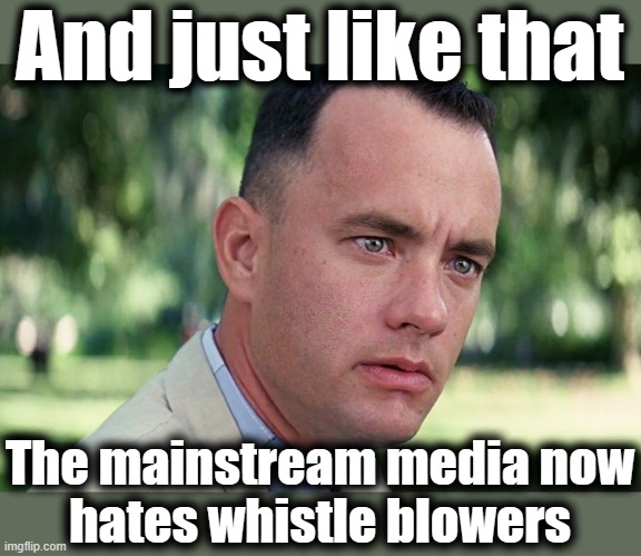 And Just Like That | And just like that; The mainstream media now
hates whistle blowers | image tagged in memes,and just like that,msm,mainstream media,democrats,whistle blowers | made w/ Imgflip meme maker