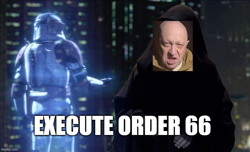 Prigodzin executed Order 66 | EXECUTE ORDER 66 | image tagged in execute order 66 | made w/ Imgflip meme maker
