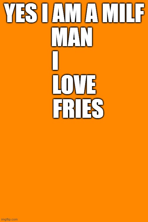 YES I AM A MILF
MAN 
I         
LOVE
  FRIES | image tagged in one does not simply,post memes,about french fries,oh wow are you actually reading these tags | made w/ Imgflip meme maker