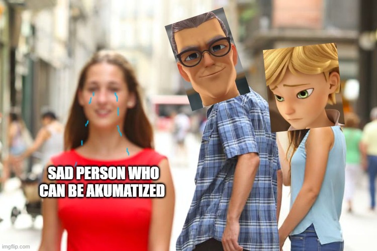 Miraculous Ladybug memes. | SAD PERSON WHO CAN BE AKUMATIZED | image tagged in memes,distracted boyfriend | made w/ Imgflip meme maker