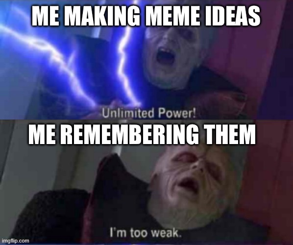 I forgor | ME MAKING MEME IDEAS; ME REMEMBERING THEM | image tagged in unlimited power reversed,memes,funny,i forgor | made w/ Imgflip meme maker