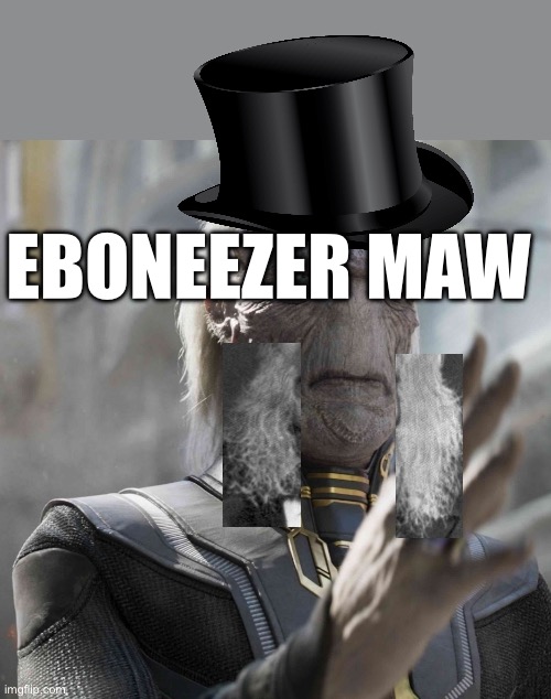 ebony maw | EBONEEZER MAW | image tagged in ebony maw | made w/ Imgflip meme maker