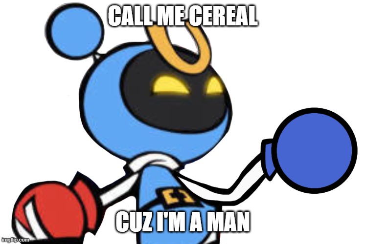 Magnet Bomber laughing | CALL ME CEREAL CUZ I'M A MAN | image tagged in magnet bomber laughing | made w/ Imgflip meme maker