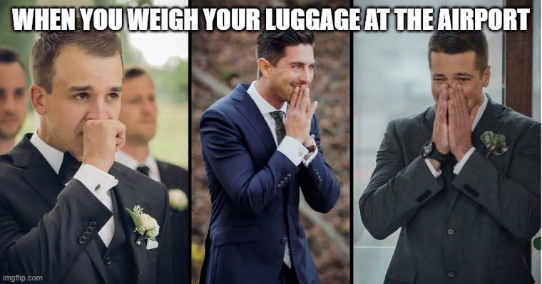 Measuring my luggage at airport | WHEN YOU WEIGH YOUR LUGGAGE AT THE AIRPORT | image tagged in measuring my luggage at airport | made w/ Imgflip meme maker