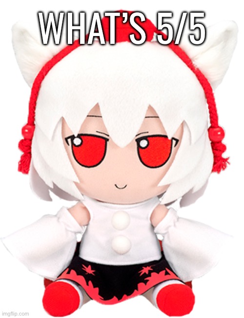 Momiji Fumo | WHAT’S 5/5 | image tagged in momiji fumo | made w/ Imgflip meme maker