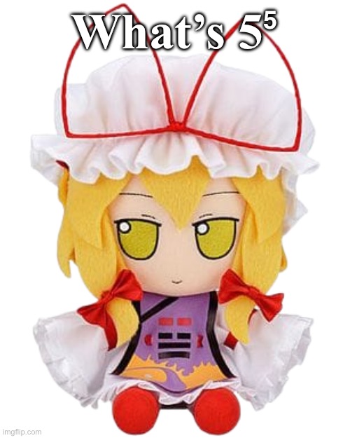 Yukari fumo | What’s 5⁵ | image tagged in yukari fumo | made w/ Imgflip meme maker