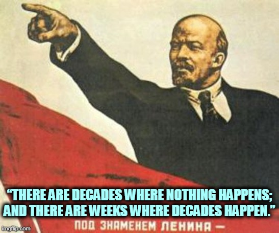 But Trump's boxes! | “THERE ARE DECADES WHERE NOTHING HAPPENS; AND THERE ARE WEEKS WHERE DECADES HAPPEN.” | image tagged in lenin says,revolution,coup,insurrection | made w/ Imgflip meme maker