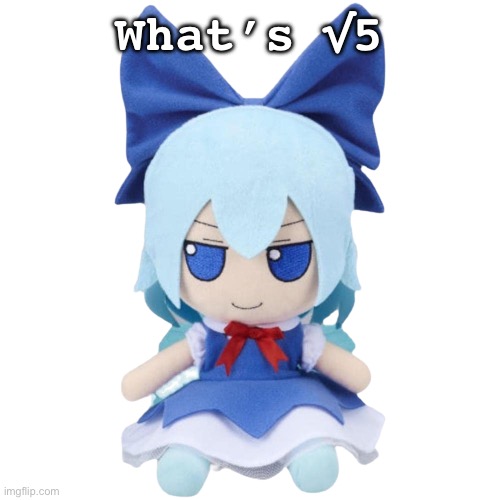 Cirno fumo | What’s √5 | image tagged in cirno fumo | made w/ Imgflip meme maker