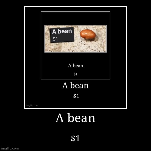 A bean | $1 | image tagged in funny,demotivationals | made w/ Imgflip demotivational maker