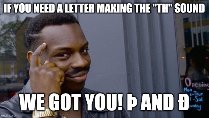 Þ and Ð, copy päste it. | IF YOU NEED A LETTER MAKING THE "TH" SOUND; WE GOT YOU! Þ AND Ð | image tagged in memes,roll safe think about it | made w/ Imgflip meme maker