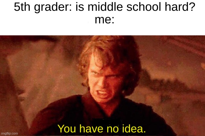 Liar | 5th grader: is middle school hard?
me:; You have no idea. | image tagged in memes,funny | made w/ Imgflip meme maker