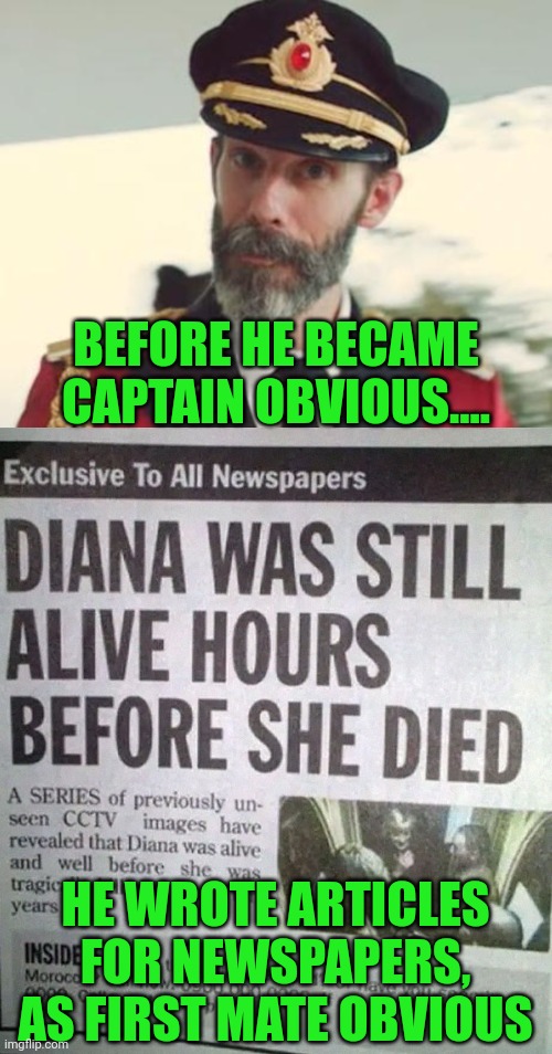 I guess Captain Obvious had to start somewhere.... | BEFORE HE BECAME CAPTAIN OBVIOUS.... HE WROTE ARTICLES FOR NEWSPAPERS, AS FIRST MATE OBVIOUS | image tagged in captain obvious,newspaper,wtf,stupid people,misinformation,sudden realization | made w/ Imgflip meme maker