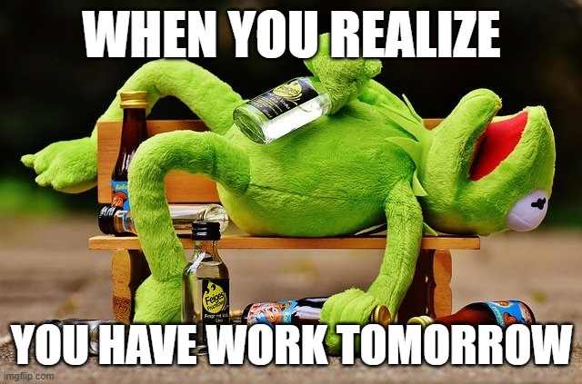 WHEN YOU REALIZE; YOU HAVE WORK TOMORROW | made w/ Imgflip meme maker