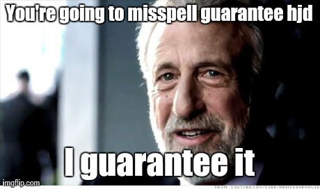 I Guarantee It | You're going to misspell guarantee hjd I guarantee it | image tagged in memes,i guarantee it | made w/ Imgflip meme maker
