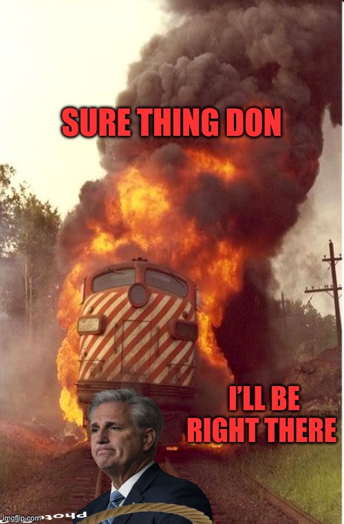 Train Fire | SURE THING DON I’LL BE RIGHT THERE | image tagged in train fire | made w/ Imgflip meme maker