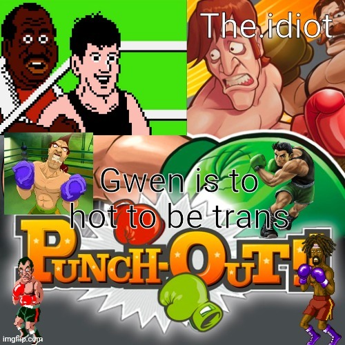 Punchout announcment temp | Gwen is to hot to be trans | image tagged in punchout announcment temp | made w/ Imgflip meme maker