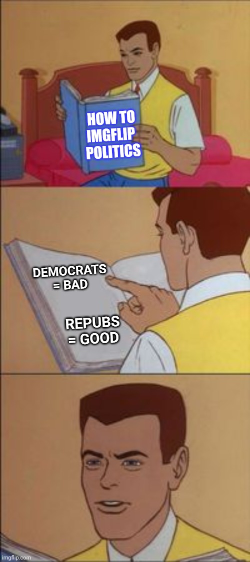 Peter parker reading a book  | HOW TO
IMGFLIP 
POLITICS DEMOCRATS
= BAD REPUBS
= GOOD | image tagged in peter parker reading a book | made w/ Imgflip meme maker
