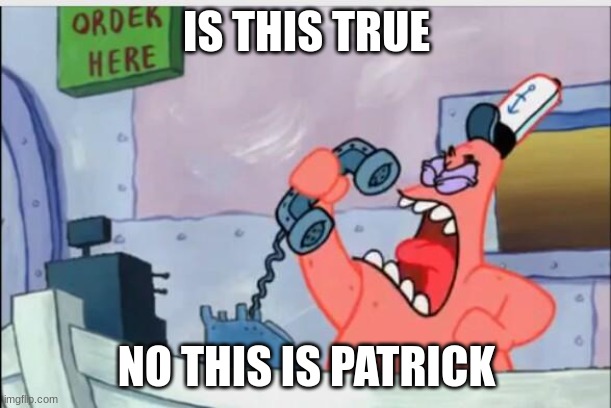 NO THIS IS PATRICK | IS THIS TRUE NO THIS IS PATRICK | image tagged in no this is patrick | made w/ Imgflip meme maker
