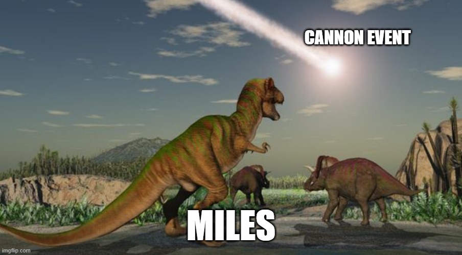 Dinosaurs meteor | CANNON EVENT; MILES | image tagged in dinosaurs meteor | made w/ Imgflip meme maker