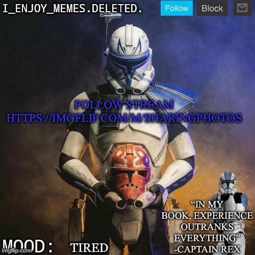 I_enjoy_memes captain rex announcement template | FOLLOW STREAM HTTPS://IMGFLIP.COM/M/SHARINGPHOTOS; TIRED | image tagged in i_enjoy_memes captain rex announcement template | made w/ Imgflip meme maker