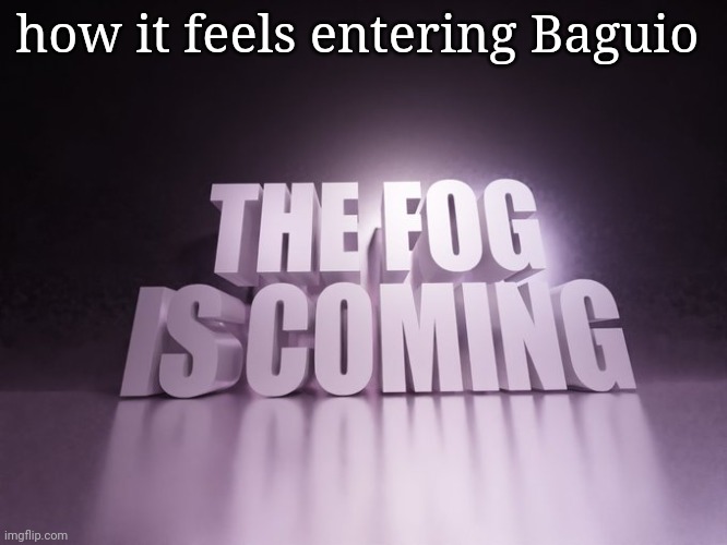 It's foggy af here ?? | how it feels entering Baguio | image tagged in the fog is coming | made w/ Imgflip meme maker