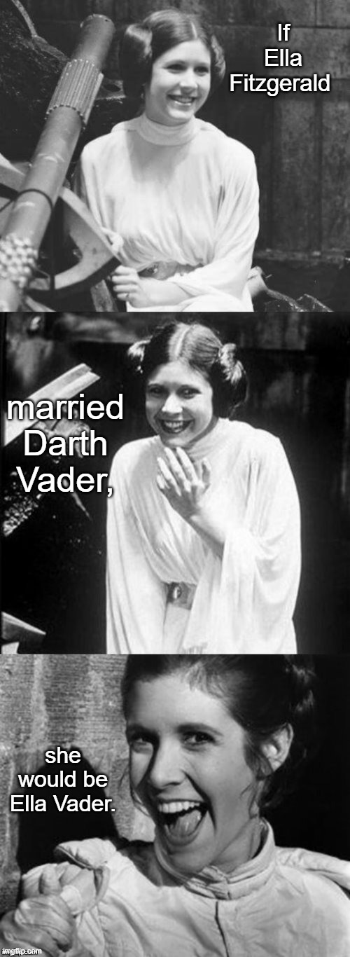 Princess Leia Pun | If Ella Fitzgerald; married Darth Vader, she would be Ella Vader. | image tagged in princess leia puns,repost | made w/ Imgflip meme maker