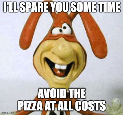 Noid | I'LL SPARE YOU SOME TIME AVOID THE PIZZA AT ALL COSTS | image tagged in noid | made w/ Imgflip meme maker