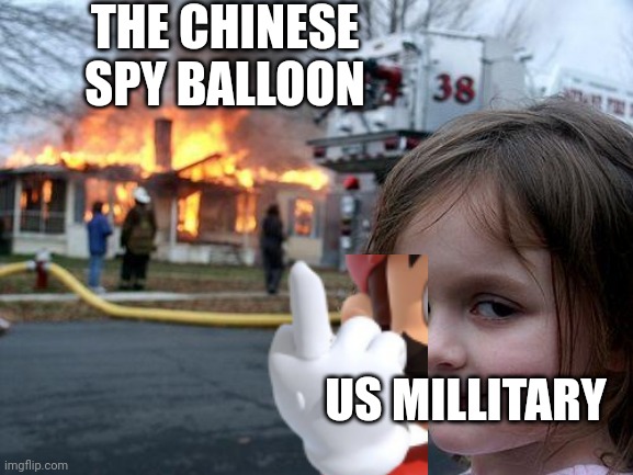 How it did (my brother made this) | THE CHINESE SPY BALLOON; US MILLITARY | image tagged in memes,disaster girl | made w/ Imgflip meme maker