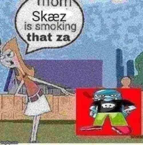 SKATEZ IS SMOKING THAT ZA!!!!! | made w/ Imgflip meme maker