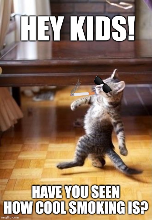 Cool Cat Stroll | HEY KIDS! HAVE YOU SEEN HOW COOL SMOKING IS? | image tagged in memes,cool cat stroll | made w/ Imgflip meme maker