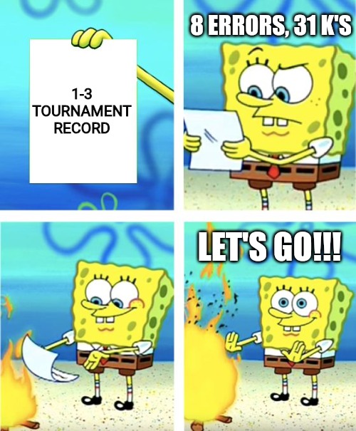 Spongebob Burning Paper | 8 ERRORS, 31 K'S; 1-3 TOURNAMENT RECORD; LET'S GO!!! | image tagged in spongebob burning paper | made w/ Imgflip meme maker