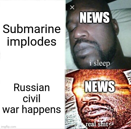 Sleeping Shaq Meme | NEWS; Submarine implodes; Russian civil war happens; NEWS | image tagged in memes,sleeping shaq | made w/ Imgflip meme maker