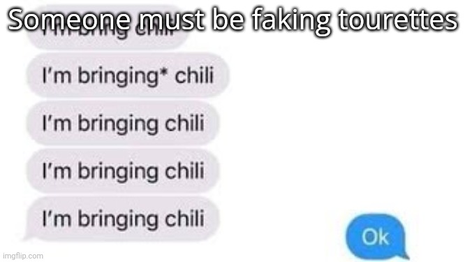 I'm bring chili | Someone must be faking tourettes | image tagged in i'm bring chili | made w/ Imgflip meme maker