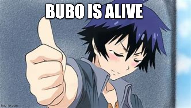 Not in imgflip but bubo is alive | BUBO IS ALIVE | image tagged in yep another other anime thumb | made w/ Imgflip meme maker