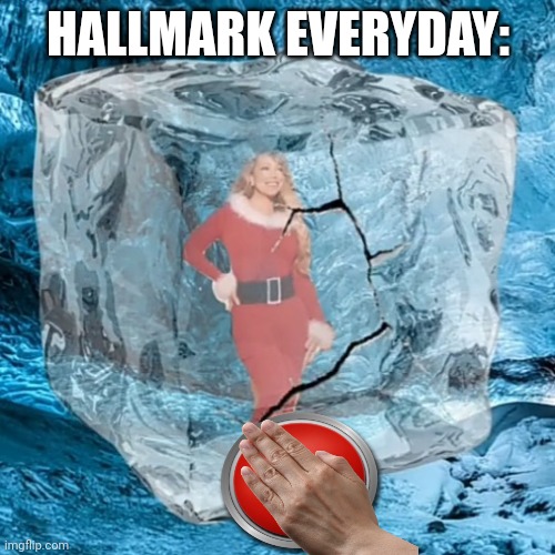 Mariah Defrosting | HALLMARK EVERYDAY:; DEFROST MARIAH CAREY | image tagged in mariah defrosting | made w/ Imgflip meme maker