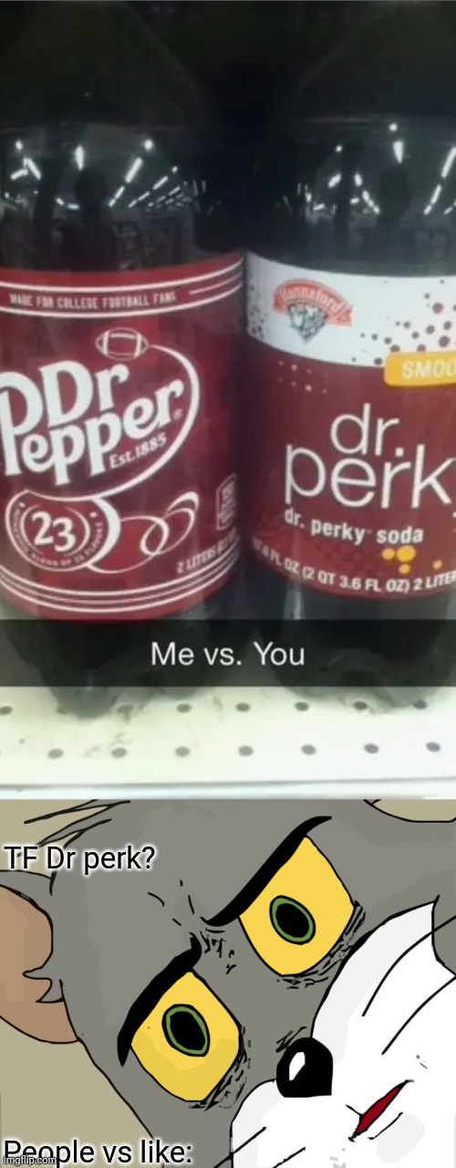 Off brand | TF Dr perk? People vs like: | image tagged in off brand,memes,unsettled tom | made w/ Imgflip meme maker