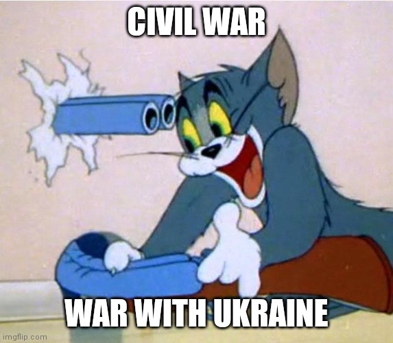 Tom and Jerry gun | CIVIL WAR; WAR WITH UKRAINE | image tagged in tom and jerry gun | made w/ Imgflip meme maker