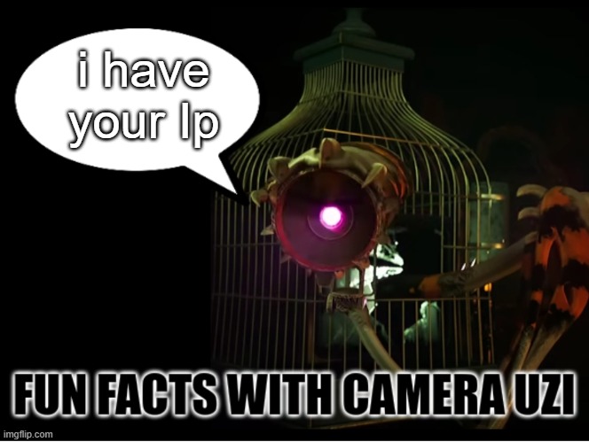 i have your ip | i have
your Ip | image tagged in fun facts with camera uzi | made w/ Imgflip meme maker
