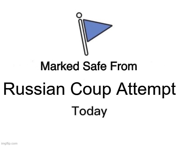 Mark safe from Russian Coup Attempt | Russian Coup Attempt | image tagged in memes,marked safe from | made w/ Imgflip meme maker